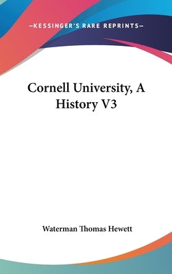 Cornell University, A History V3 by Hewett, Waterman Thomas
