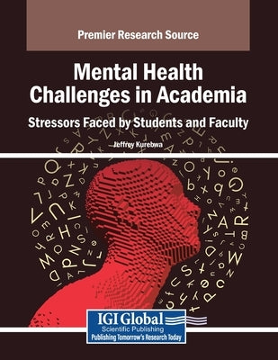Mental Health Challenges in Academia: Stressors Faced by Students and Faculty by Kurebwa, Jeffrey
