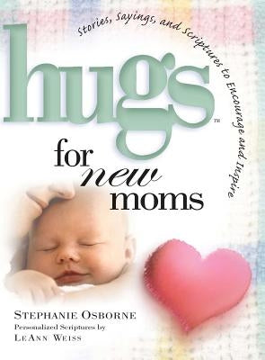 Hugs for New Moms: Stories, Sayings, and Scriptures to Encourage and Inspire by Osborne, Stephanie
