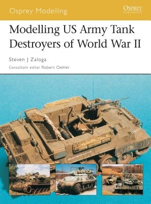 Modelling US Army Tank Destroyers of World War II by Zaloga, Steven J.