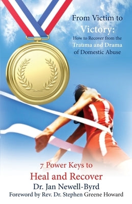 From Victim to Victory: How to Recover from the Trauma and Drama of Domestic Abuse by Newell-Byrd, Jan