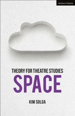 Theory for Theatre Studies: Space by Solga, Kim