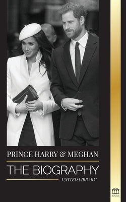 Prince Harry & Meghan Markle: The biography - The Wedding and Finding Freedom Story of a Modern Royal Family by Library, United
