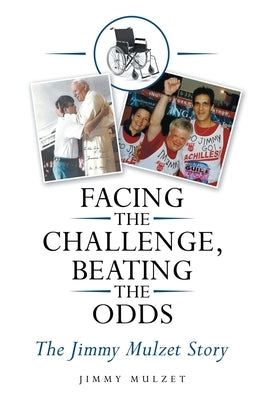 Facing the Challenge, Beating the Odds: The Jimmy Mulzet Story by Mulzet, Jimmy