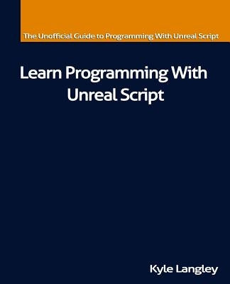 Learn Programming With Unreal Script by Langley, Kyle