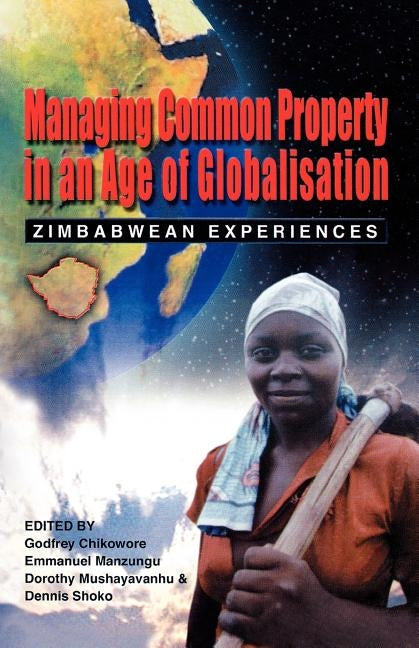 Managing Common Property in an Age of Globalisation. Zimbabwean Experiences by Chikowore, Godfrey