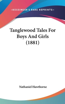 Tanglewood Tales for Boys and Girls (1881) by Hawthorne, Nathaniel