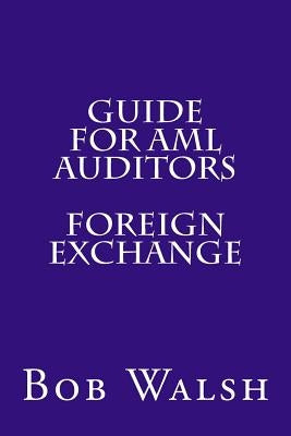 Guide for AML Auditors - Foreign Exchange by Walsh, Bob