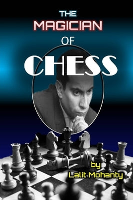 The Magician of Chess: Biography of Legend Mikhail Tal by Mohanty, Lalit Prasad