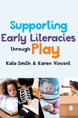 Supporting Early Literacies Through Play by Smith, Kate
