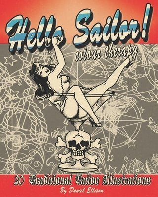 Hello Sailor! Colour Therapy: Traditional, sailor inspired tattoo illustrations to colour in by Ellison, Daniel