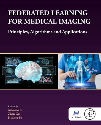 Federated Learning for Medical Imaging: Principles, Algorithms, and Applications by Li, Xiaoxiao