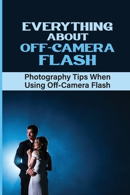 Everything About Off-Camera Flash: Photography Tips When Using Off-Camera Flash: Using One Speedlight Off Camera by Ieng, Angelo