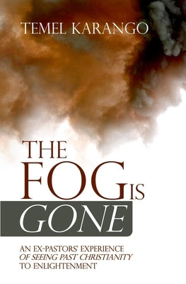 The Fog Is Gone: An Ex-Pastors' Experience of Seeing Past Christianity to Enlightenment by Karango, Temel