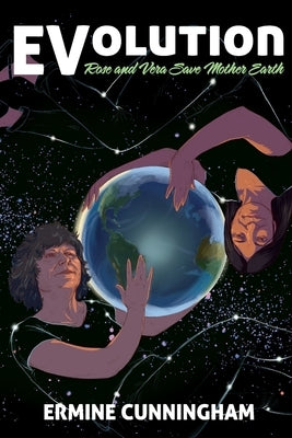 EVolution: Rose and Vera Save Mother Earth by Cunningham, Ermine