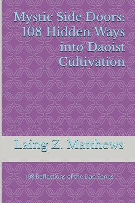 Mystic Side Doors: 108 Hidden Ways into Daoist Cultivation by Matthews, Laing Z.