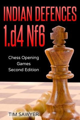 Indian Defences 1.d4 Nf6: Chess Opening Games - Second Edition by Sawyer, Tim