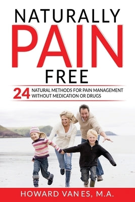 Naturally Pain Free: 24 Natural Methods for Pain Management without Medication or Drugs by Vanes, Howard