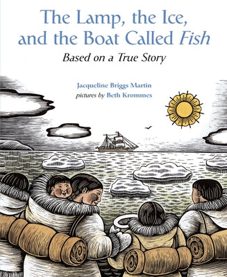 The Lamp, the Ice, and the Boat Called Fish: Based on a True Story by Martin, Jacqueline Briggs