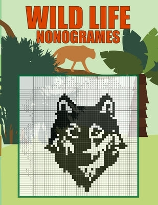 Wild Life Nonogrames: Nonograms Picross Hanjie Griddlers Puzzle Book I Japanese Crossword Picture Logic Puzzles by Creativity, Sola