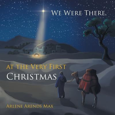 We Were There, at the Very First Christmas by Max, Arlene Arends