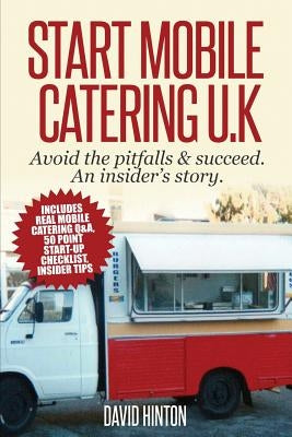 Start Mobile Catering UK: Avoid the pitfalls & succeed. An insider's story by Hinton, David