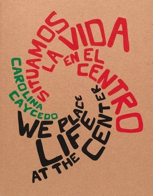 We Place Life at the Center / Situamos La Vida En El Centro by Caycedo, Carolina
