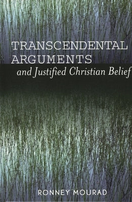 Transcendental Arguments and Justified Christian Belief by Mourad, Ronney