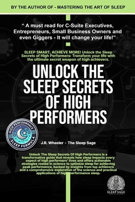Unlock the Sleep Secrets of High Performers - By J.R.Wheeler - The Sleep Sage: Change You Sleep - Change Your Life by Wheeler, James