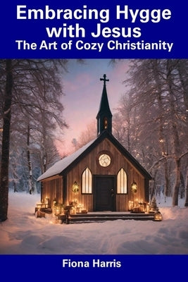 Embracing Hygge with Jesus: The Art of Cozy Christianity by Harris, Fiona