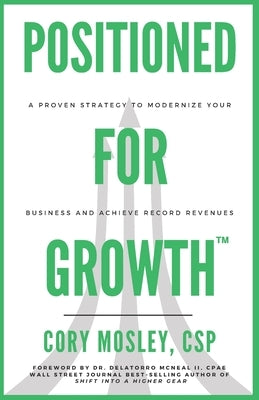 Positioned For Growth: A Proven Strategy To Modernize Your Business and Achieve Record Revenues by Mosley, Cory