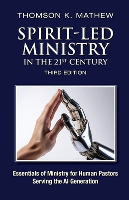 Spirit-Led Ministry in the 21st Century: Essentials of Ministry for Human Pastors Serving the AI Generation by Mathew, Thomson K.