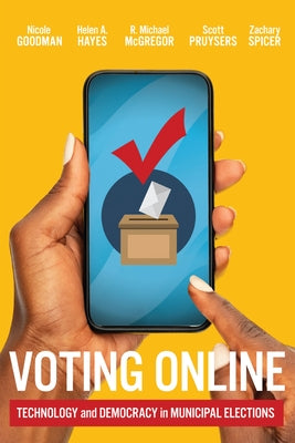 Voting Online: Technology and Democracy in Municipal Elections by Goodman, Nicole