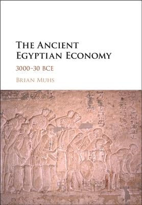 The Ancient Egyptian Economy: 3000-30 Bce by Muhs, Brian