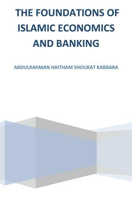 The Foundations of Islamic Economics and Banking by Kabbara, Abdulrahman Haitham Shoukat