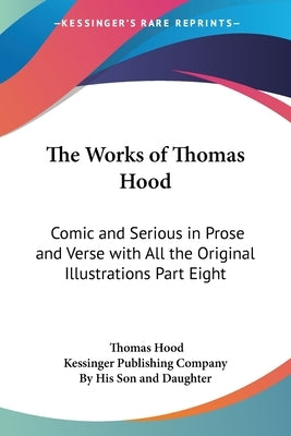The Works of Thomas Hood: Comic and Serious in Prose and Verse with All the Original Illustrations Part Eight by Hood, Thomas