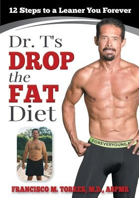 Dr. T's Drop the Fat Diet: 12 Steps to a New You Forever by Torres, Gabriel