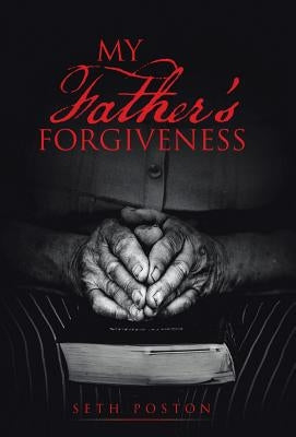 My Father's Forgiveness by Poston, Seth