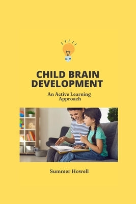 Child Brain Development: An active learning approach by Howell, Summer