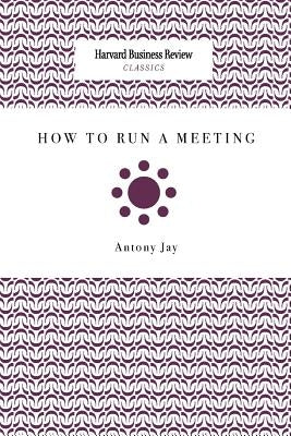 How to Run a Meeting by Jay, Antony