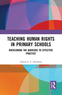 Teaching Human Rights in Primary Schools: Overcoming the Barriers to Effective Practice by Struthers, Alison E. C.