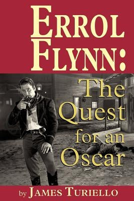 Errol Flynn: The Quest for an Oscar by Turiello, James