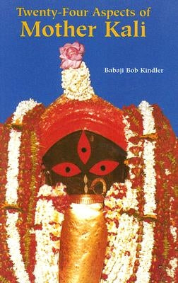 Twenty-Four Aspects of Mother Kali by Kindler, Babaji Bob