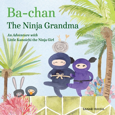 Ba-Chan the Ninja Grandma: An Adventure with Little Kunoichi the Ninja Girl by Ishida, Sanae