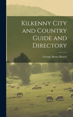 Kilkenny City and Country Guide and Directory by Bassett, George Henry