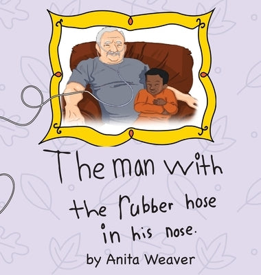 The man with the rubber hose in his nose by Weaver, Anita