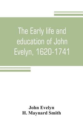 The early life and education of John Evelyn, 1620-1741 by Evelyn, John