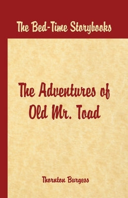 Bed Time Stories - The Adventures of Old Mr. Toad by W. Burgess, Thornton