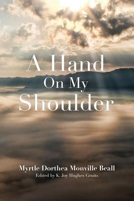 A Hand On My Shoulder: God's Miraculous Touch on My Life by Gruits, K. Joy Hughes