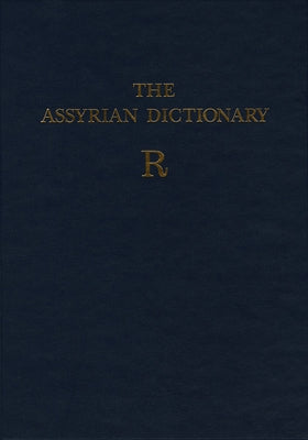 Assyrian Dictionary of the Oriental Institute of the University of Chicago, Volume 14, R by Roth, Martha T.